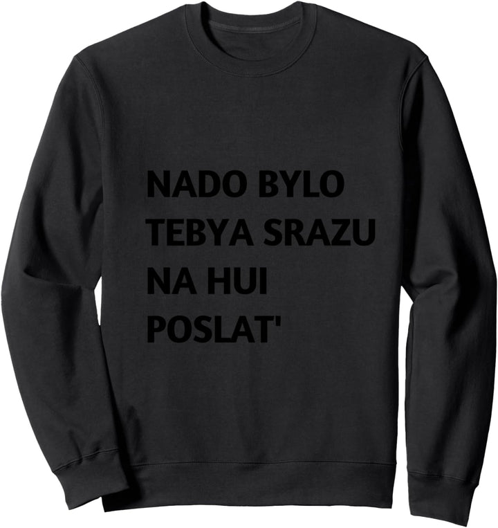 NADO BYLO TEBYA SRAZU NA HUI POSLAT' Sweatshirt