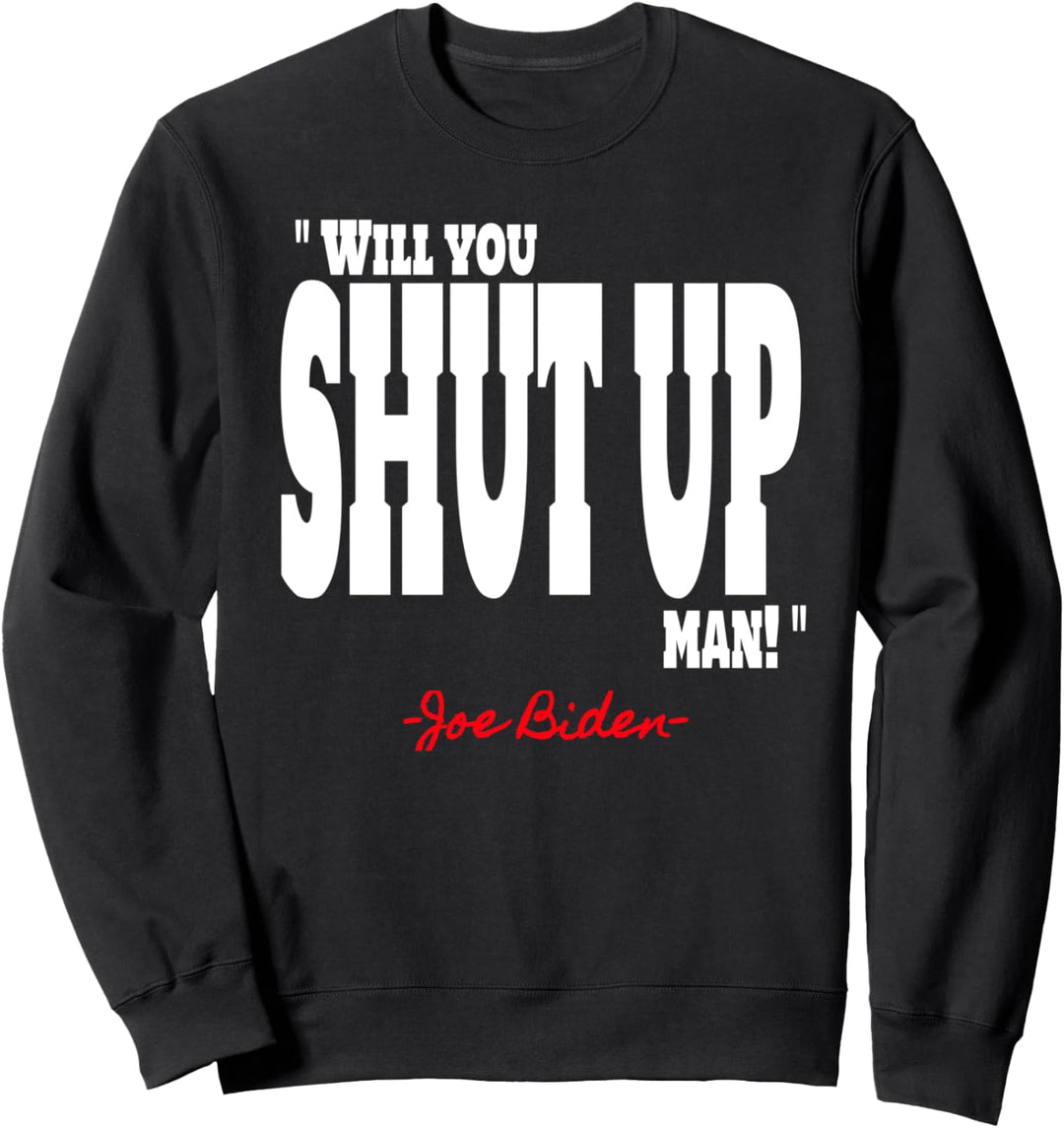 Will You Shut Up Man Anti Trump Pro Biden 2020 For President Sweatshirt