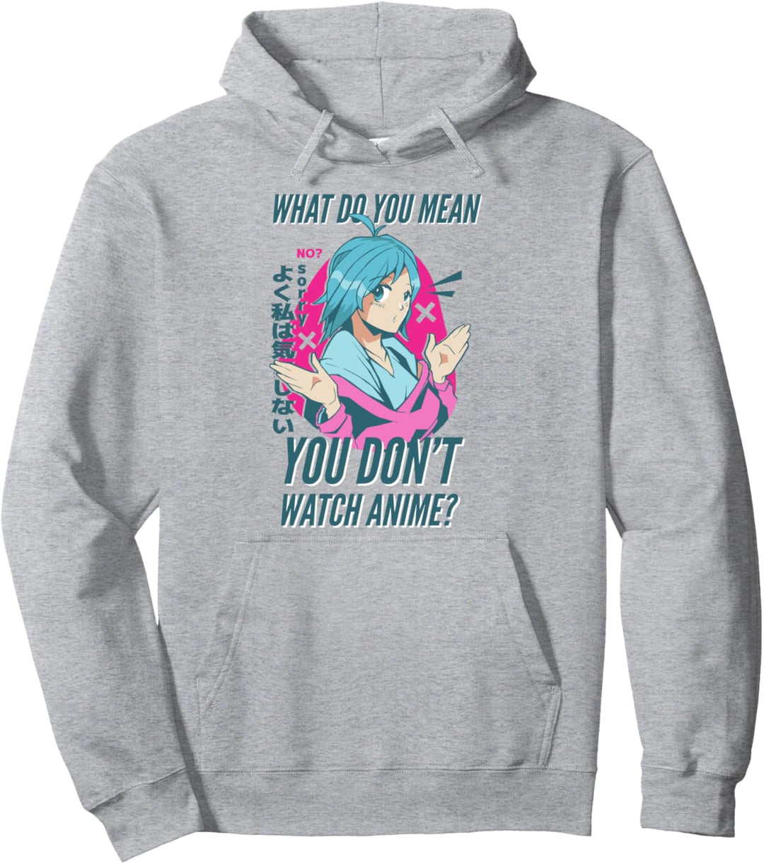 Anime Mädchen What Do You Mean You Don't Watch Anime Spruch Pullover Hoodie