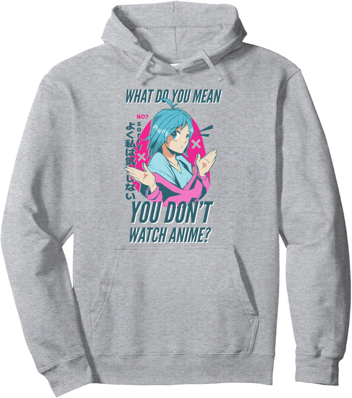 Anime Mädchen What Do You Mean You Don't Watch Anime Spruch Pullover Hoodie