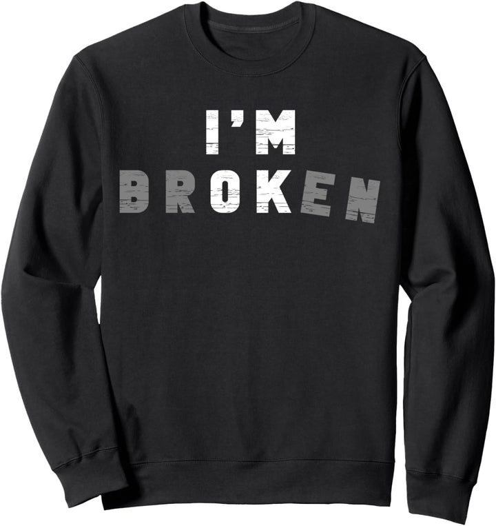 Grief Keepsake Broken Invisible Illness I'm OK I'm Broken Sweatshirt