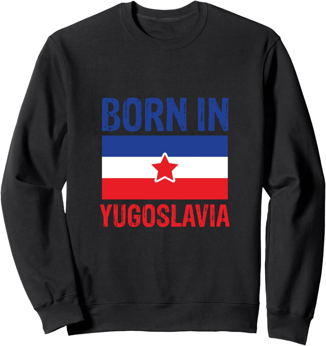 Born in Yugoslavia – Lustiges Jugoslawisches Balkan-Geschenk Sweatshirt