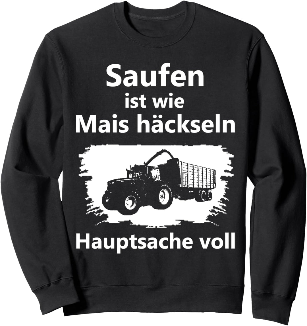 Saufen ist wie Mais häckseln Hauptsache voll Sweatshirt
