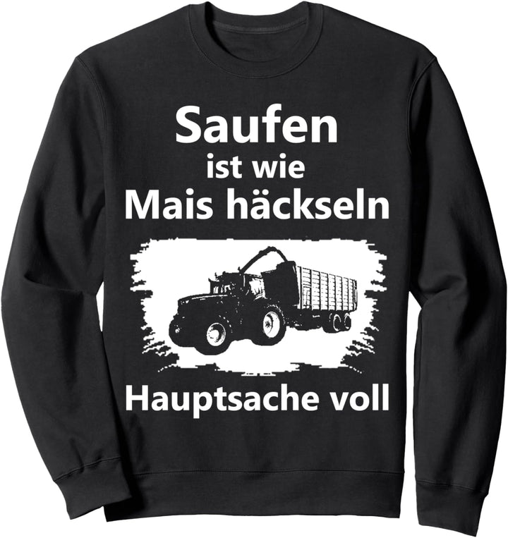 Saufen ist wie Mais häckseln Hauptsache voll Sweatshirt