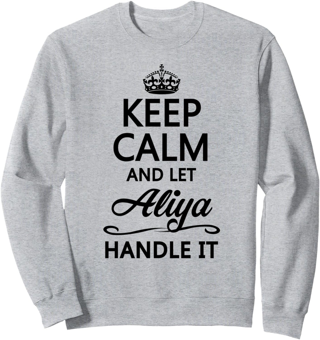 KEEP CALM and let ALIYA Handle It | Funny Name Gift - Sweatshirt