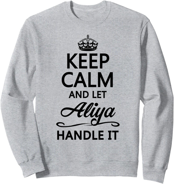KEEP CALM and let ALIYA Handle It | Funny Name Gift - Sweatshirt