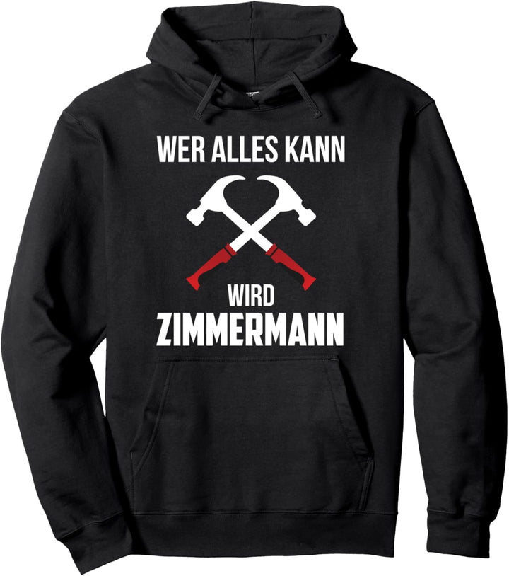 Wer Alles Kann Wird Zimmermann Zimmerer Beruf Arbeiten Job Pullover Hoodie