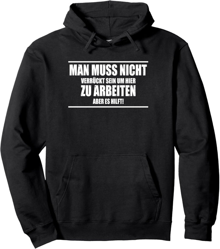Man Muss Nicht Verrückt Sein Um Hier Zu Arbeiten Es Hilft Pullover Hoodie