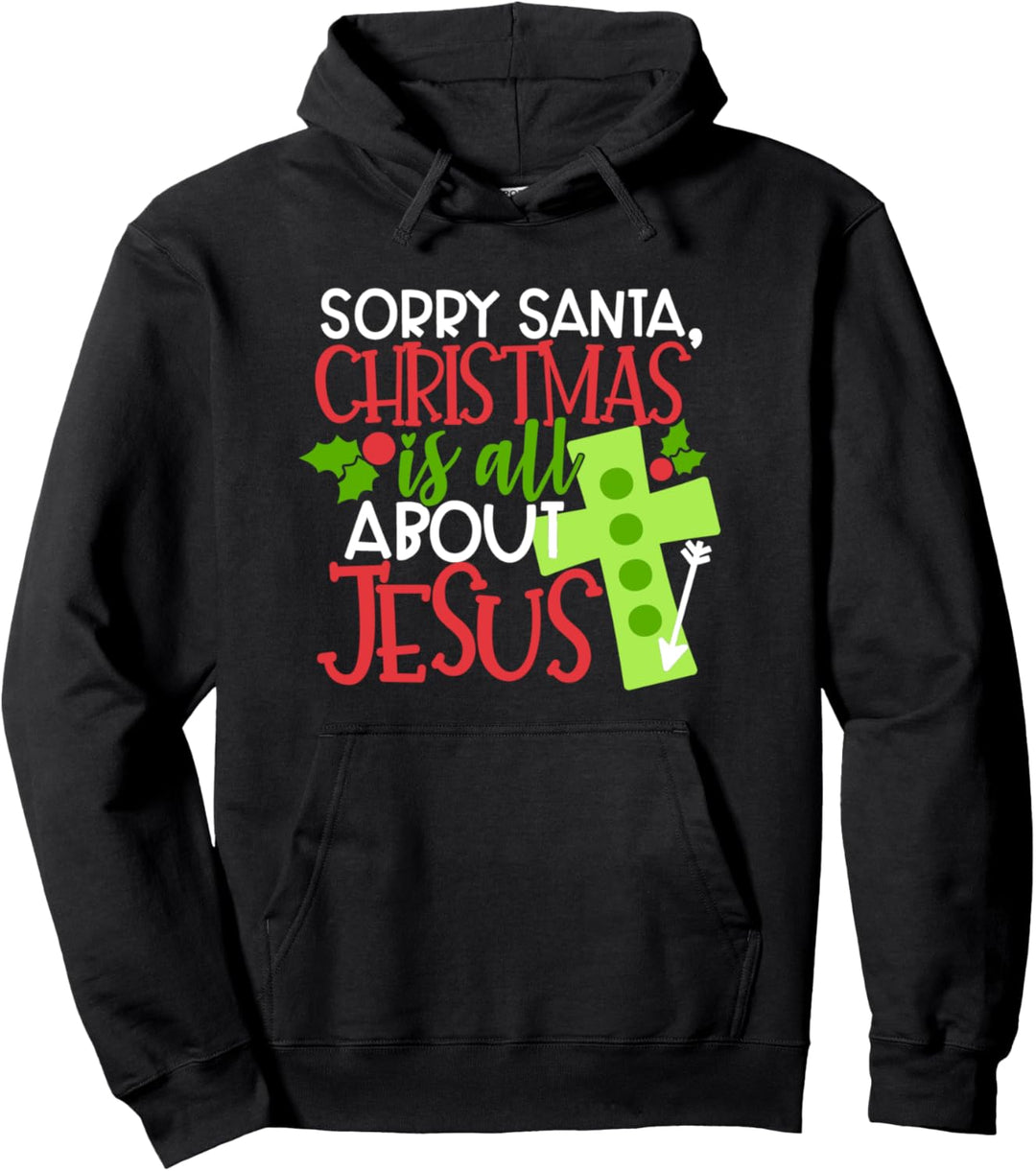 Sorry santa christmas is all about jesus Christmas Gift Pullover Hoodie