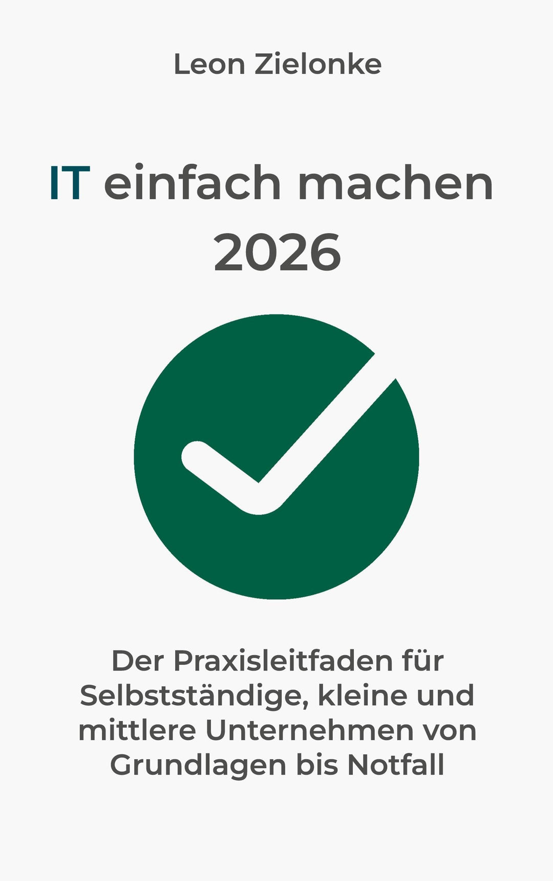 IT einfach machen 2026: Der Praxisleitfaden für Selbstständige, kleine und mittlere Unternehmen von