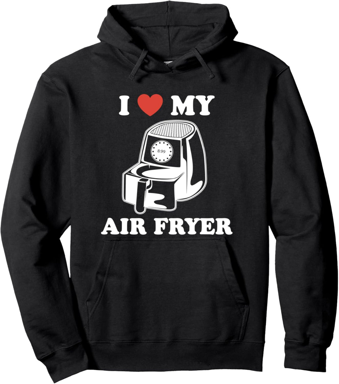 I Love My Air Fryer - Funny & Cool Cooking Lovers Lazy Chefs Pullover Hoodie