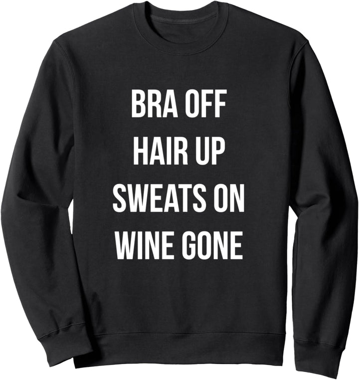 Bra Off Hair Up Sweats On Wine Gone Lustiges Shirt Sweatshirt