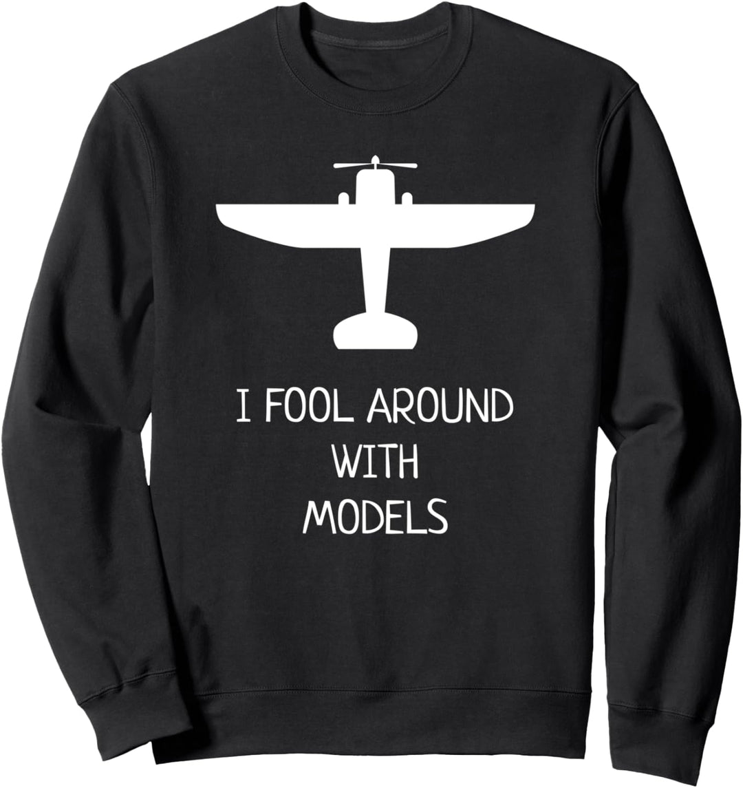 I Fool Around With Models Sweatshirt