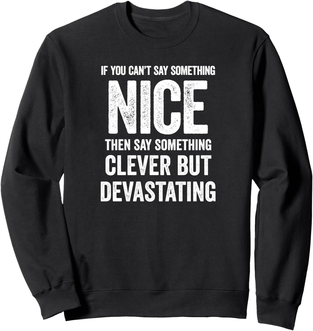 If You Can't Say Something Nice, Say Something Devastating Sweatshirt