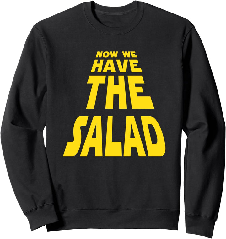 Now We Have The Salad Sweatshirt