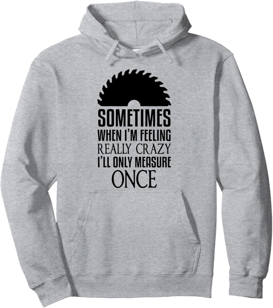 Zimmerer Wenn ich mich verrückt fühle, messe ich nur einmal Arbeiter Pullover Hoodie