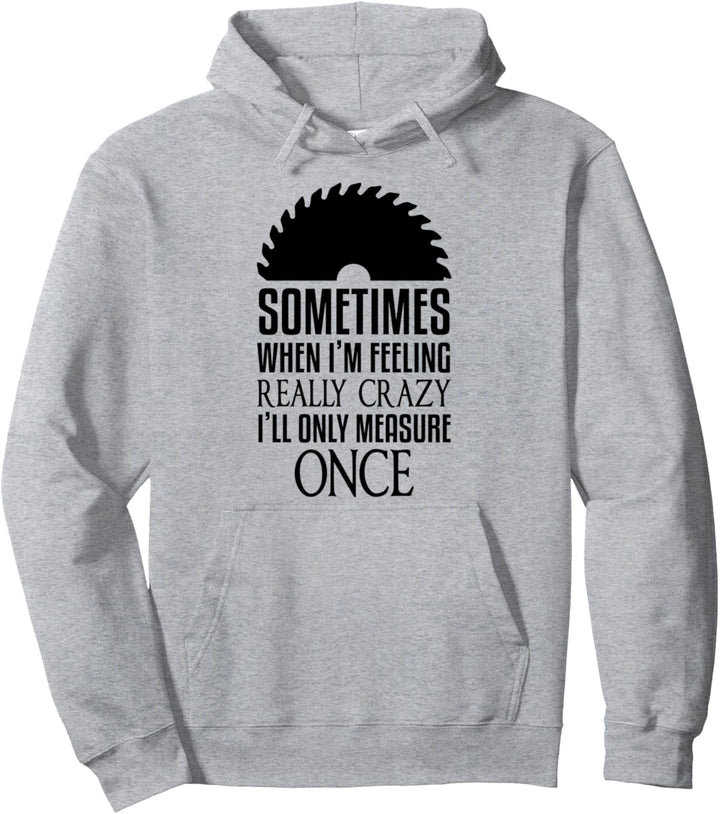 Zimmerer Wenn ich mich verrückt fühle, messe ich nur einmal Arbeiter Pullover Hoodie