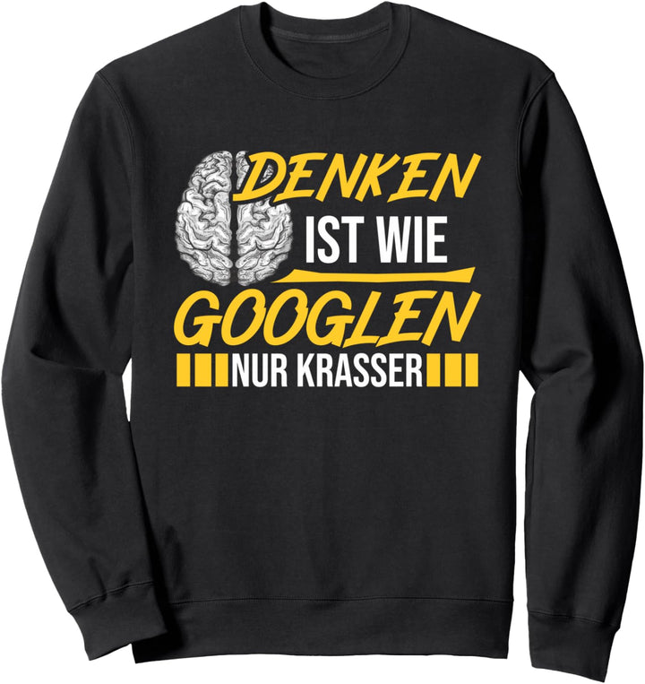 Denken ist wie Googeln nur krasser Sweatshirt