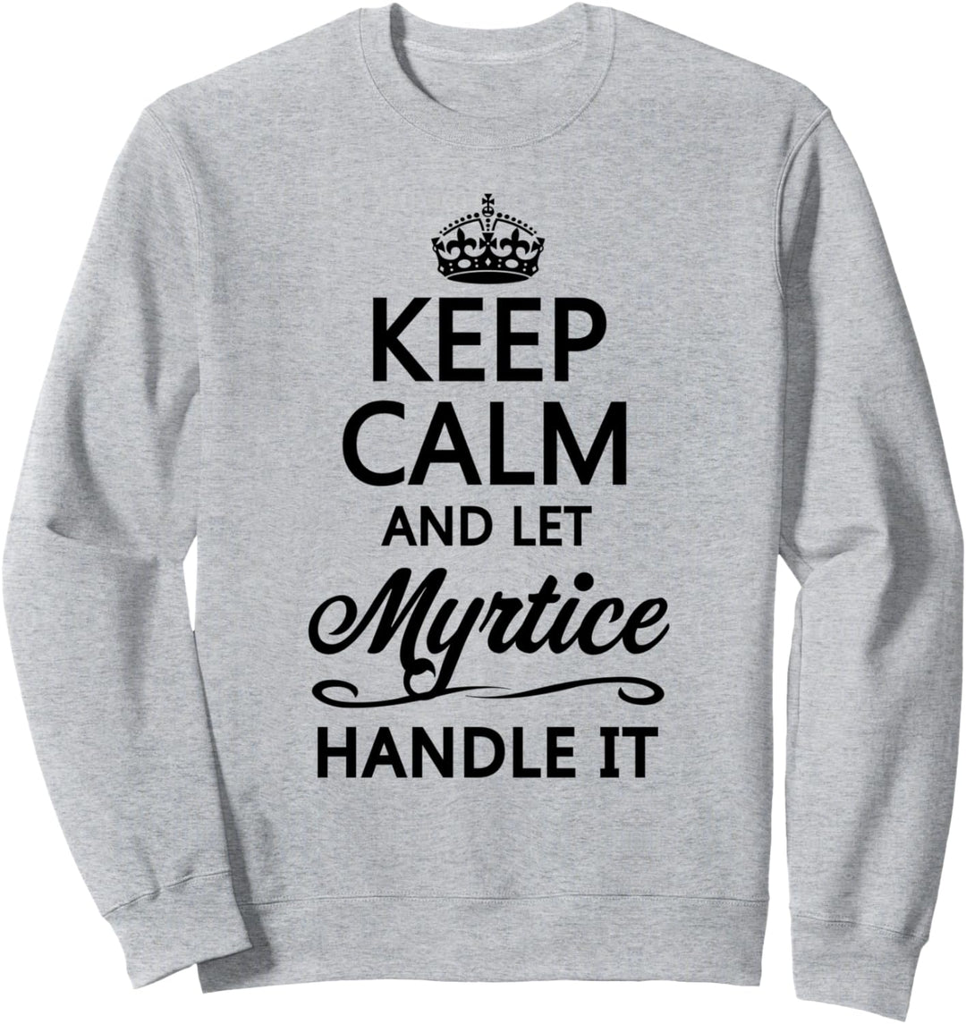 KEEP CALM and let MYRTICE Handle It | Funny Name Gift - Sweatshirt