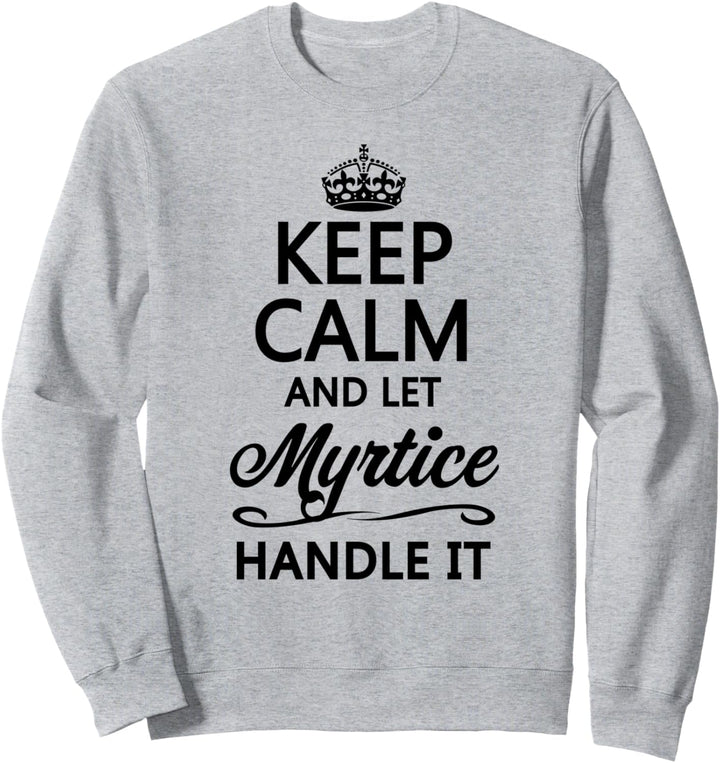KEEP CALM and let MYRTICE Handle It | Funny Name Gift - Sweatshirt
