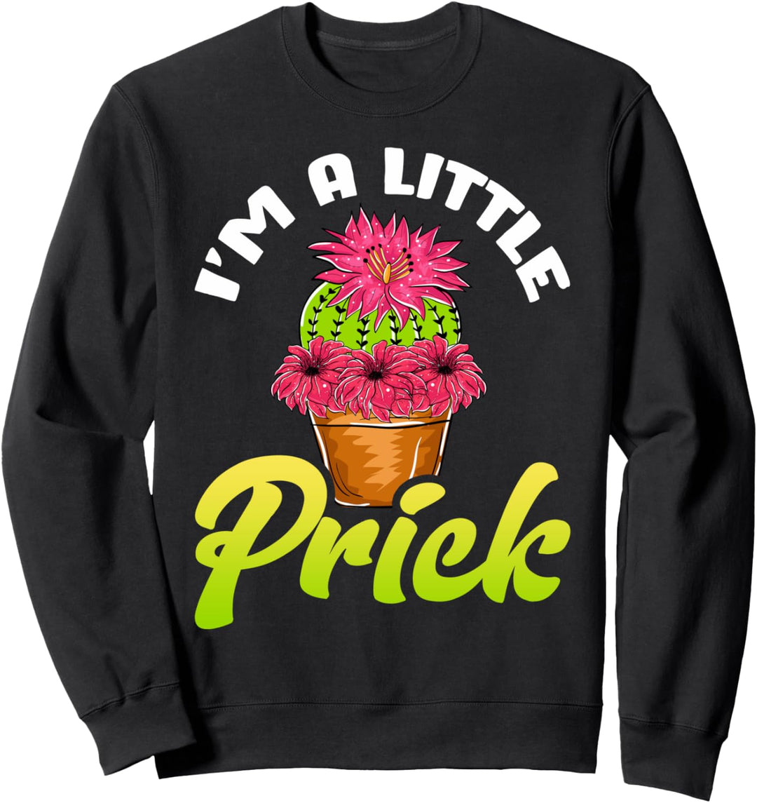 Funny I'm a Little Prick Cactus Pun Plants & Succulents Sweatshirt