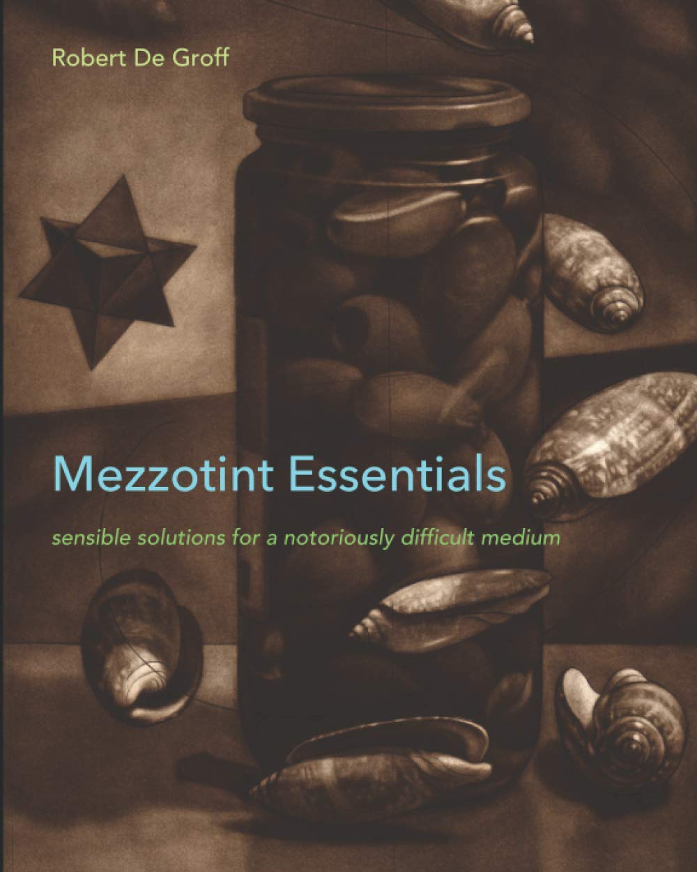 Mezzotint Essentials: sensible solutions for a notoriously difficult medium, Taschenbuch