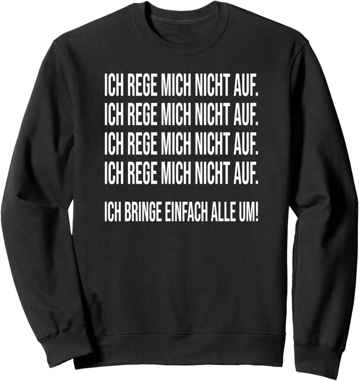 Ich Rege Mich Nicht Auf Ich Bringe Alle Um Sweatshirt