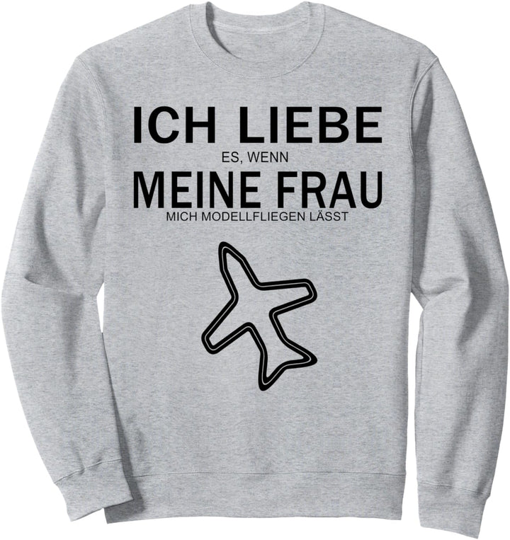Ich liebe es wenn meine Frau mich Modell fliegen lässt Sweatshirt