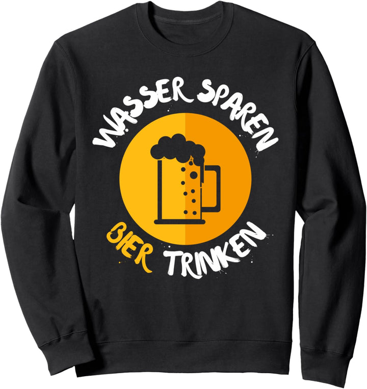 Wasser Sparen Bier Trinken Save Water Drink Beer Oktoberfest Sweatshirt