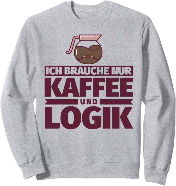 Ich brauche nur Kaffee und Logik Sweatshirt