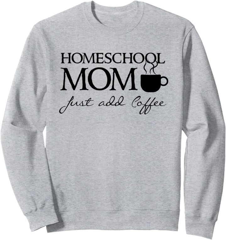 Homeschool Mom - Add coffee - Funny Home Schooler Mother Sweatshirt
