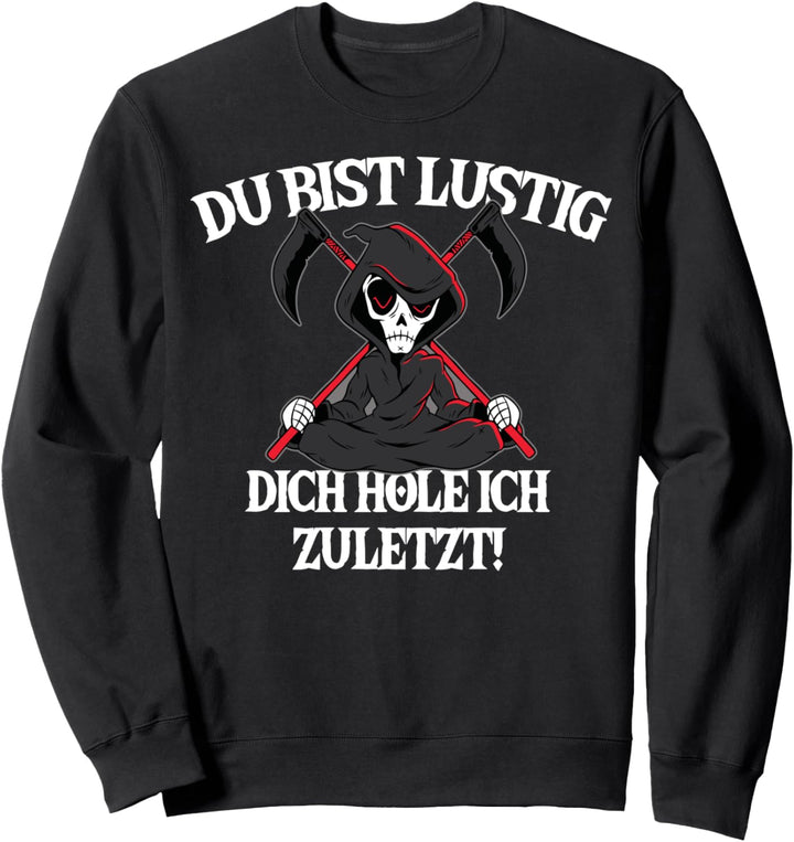 Du bist Lustig, dich hole ich zuletzt! Sensenmann Sarkasmus Sweatshirt