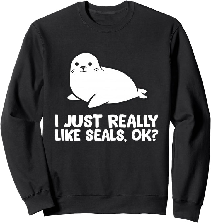 Ich mag Robben einfach wirklich, okay Love Seals Sweatshirt