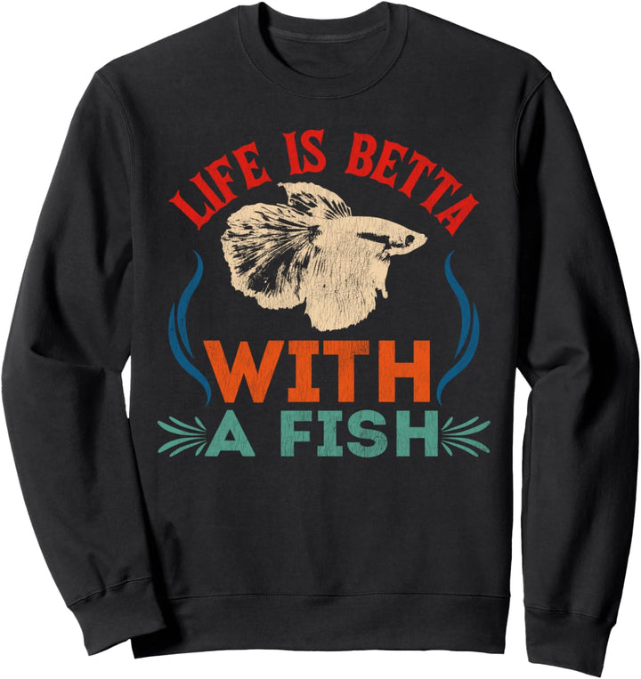Life Is Betta With A Fish Funny Aquarium Pet Lover Vintage Sweatshirt