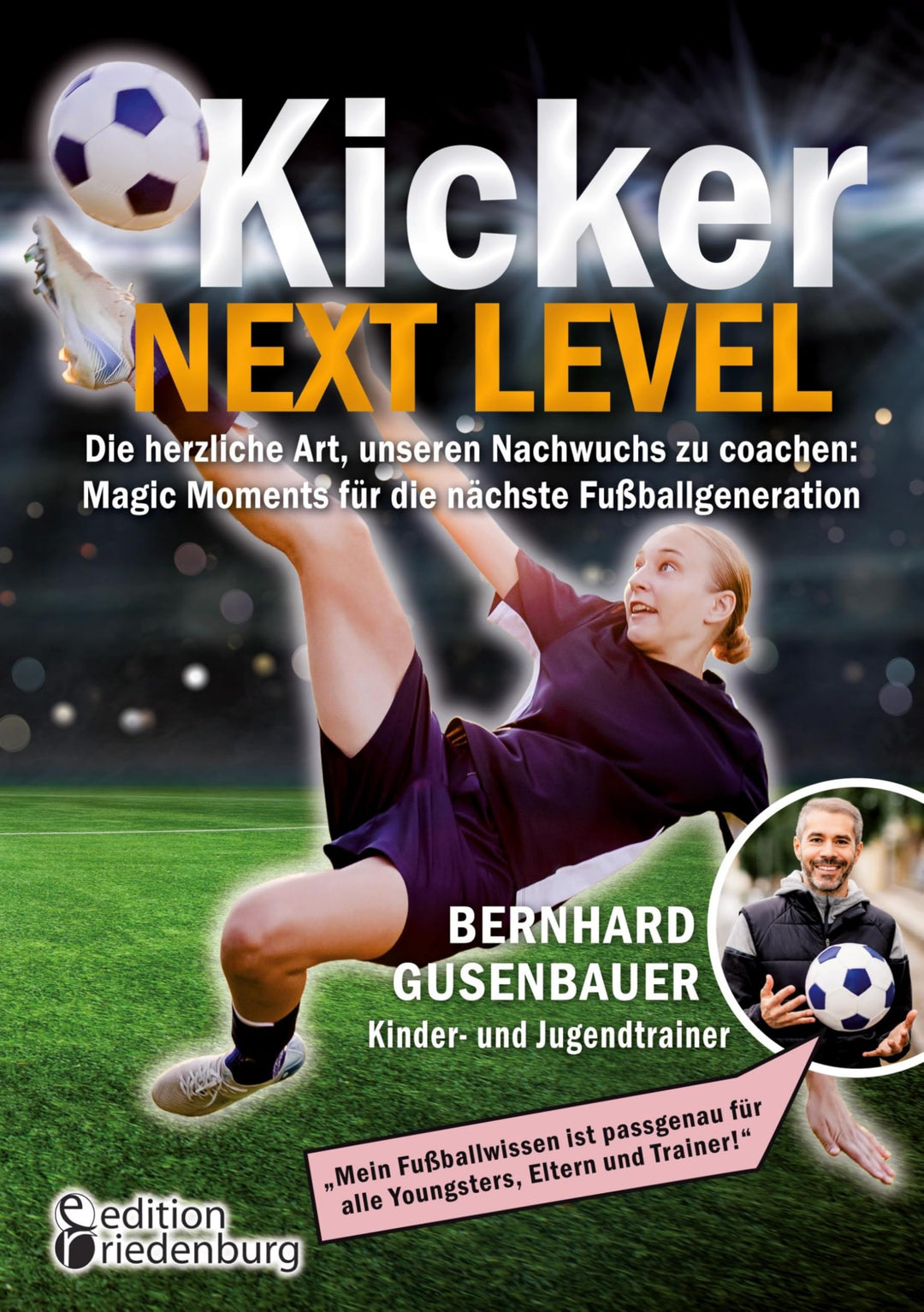 Kicker Next Level - Die herzliche Art, unseren Nachwuchs zu coachen: Magic Moments für die nächste F