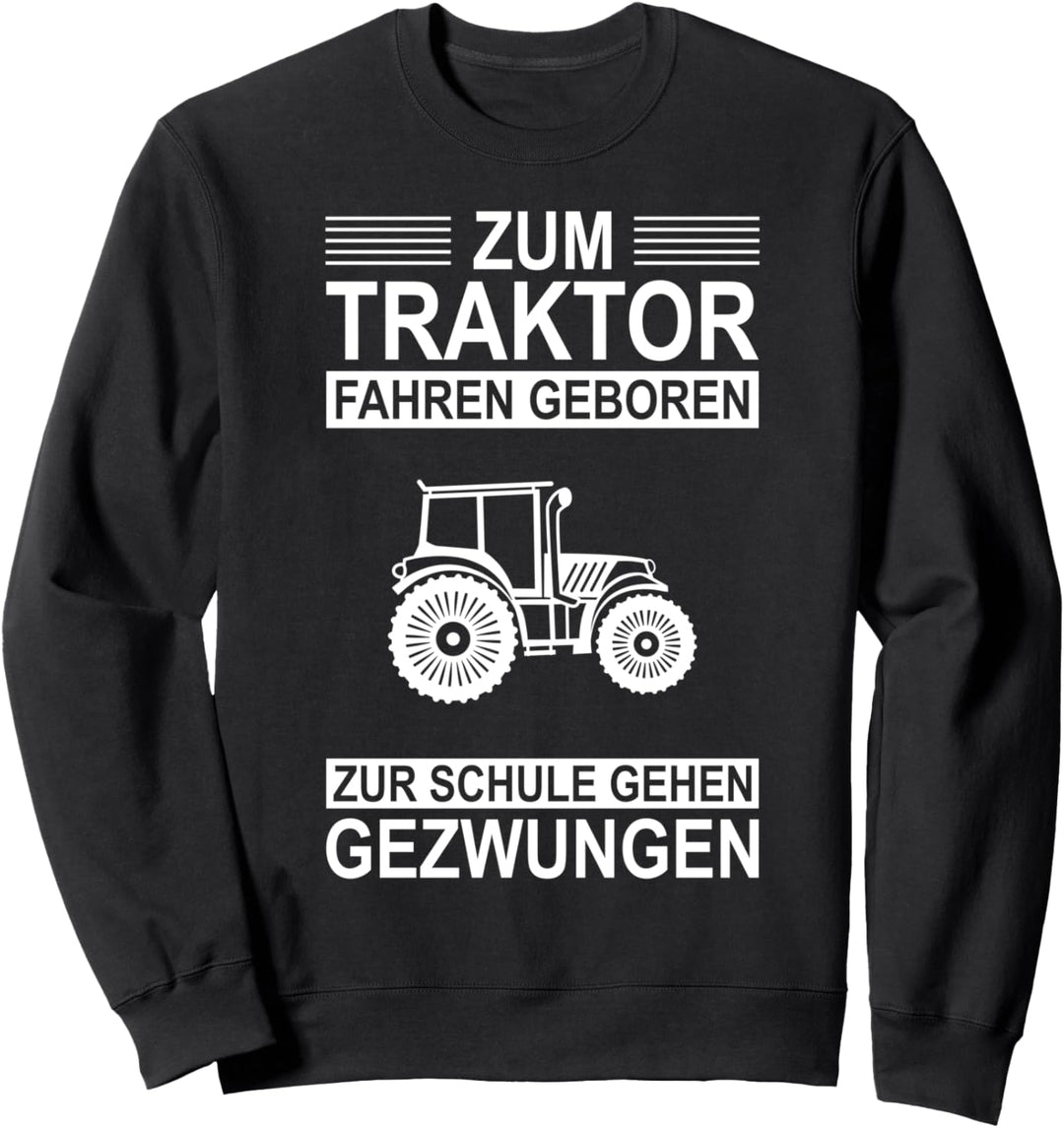 Zum Traktor fahren geboren zur Schule gehen gezwungen Bauer Sweatshirt