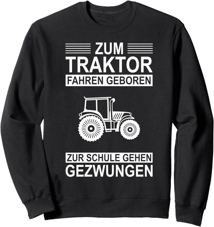 Zum Traktor fahren geboren zur Schule gehen gezwungen Bauer Sweatshirt