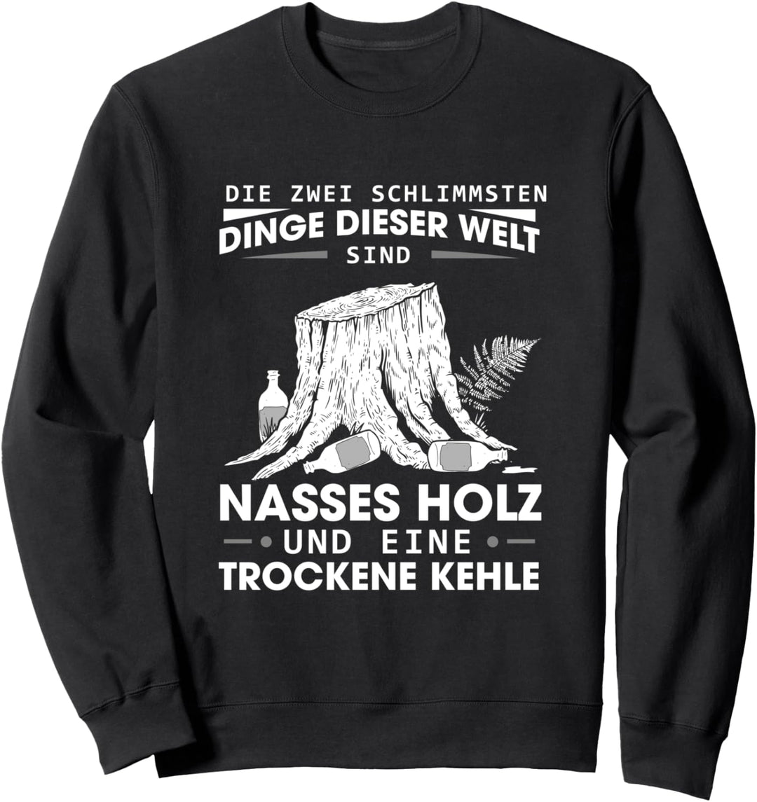 Holzfäller Förster Bier Nasses Holz Und Eine Trockene Kehle Sweatshirt