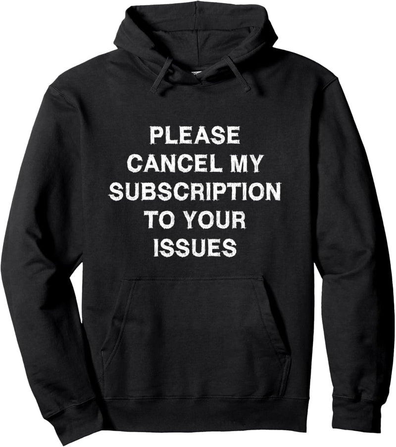 Please cancel my subscription Sarcasm Gift Funny Saying Pullover Hoodie