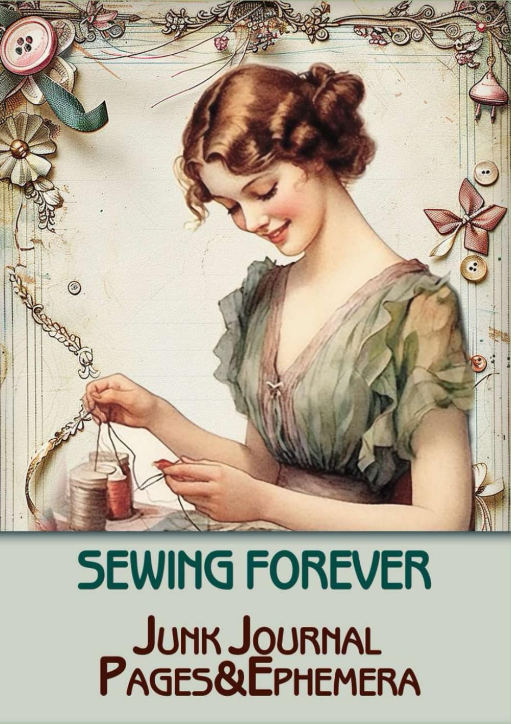 Sewing forever Junk Journal Pages &amp; Ephemera: for Scrapbooking, Collage and Paper Crafts, Art Journa