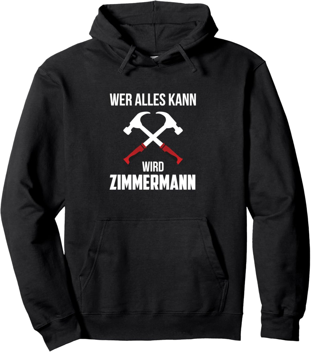 Wer Alles Kann Wird Zimmermann Zimmerer Beruf Arbeiten Job Pullover Hoodie