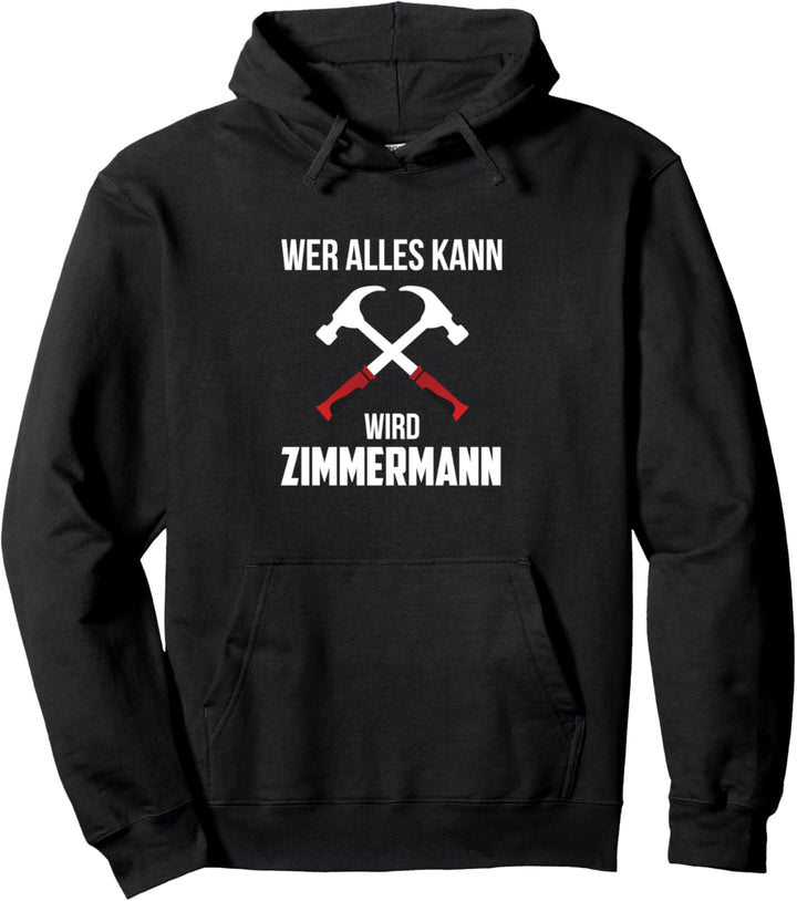 Wer Alles Kann Wird Zimmermann Zimmerer Beruf Arbeiten Job Pullover Hoodie