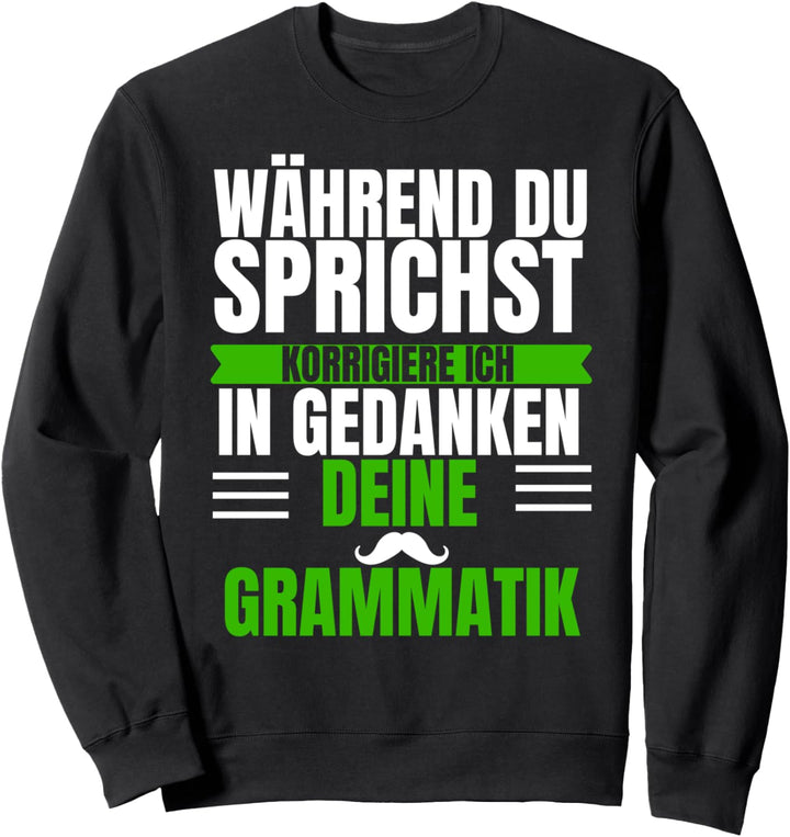 Während du sprichst korrigiere ich deine Grammatik Spruch Sweatshirt