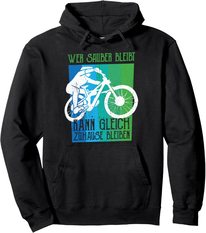 Wer sauber bleibt kann gleich Zuhause bleibem MTB Downhill Pullover Hoodie