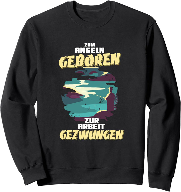 Geschenk für Angler Zum Angeln geboren zur Arbeit gezwungen Sweatshirt