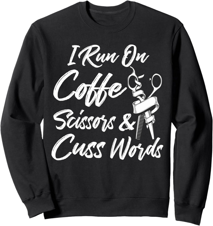 Lustiger Friseur I Run On Coffee Scissors And Cuss Words Sweatshirt