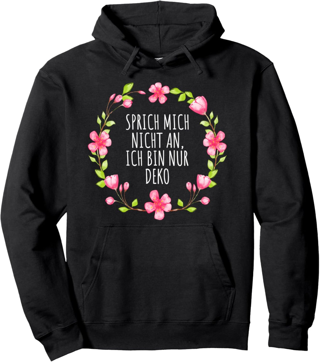 SPRICH MICH NICHT AN ICH BIN NUR DEKO Blumen Sommer Sprüche Pullover Hoodie