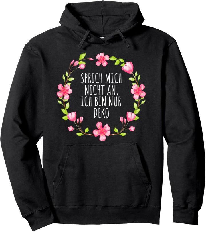 SPRICH MICH NICHT AN ICH BIN NUR DEKO Blumen Sommer Sprüche Pullover Hoodie