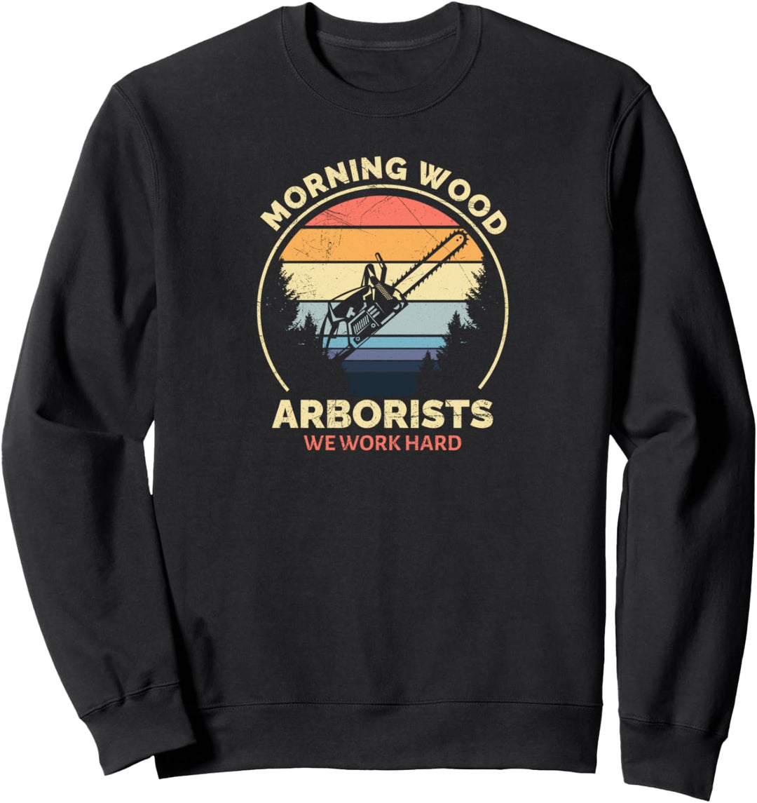 Morning Wood Arborists we work hard Motorsäge Holzfäller Sweatshirt