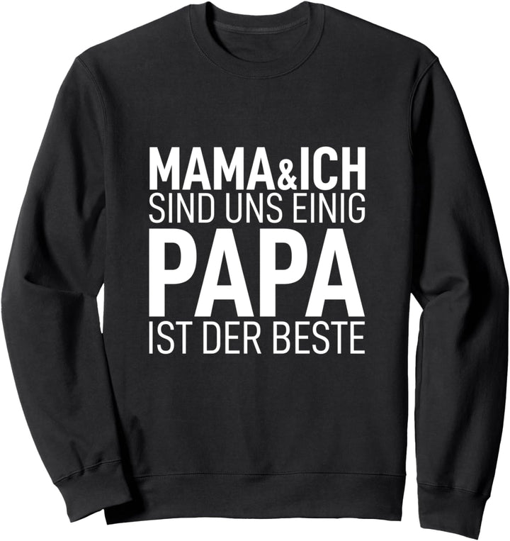 Mama und Ich sind uns Einig Papa ist der Beste Dad der Welt Sweatshirt